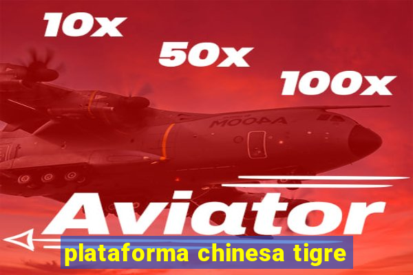 plataforma chinesa tigre